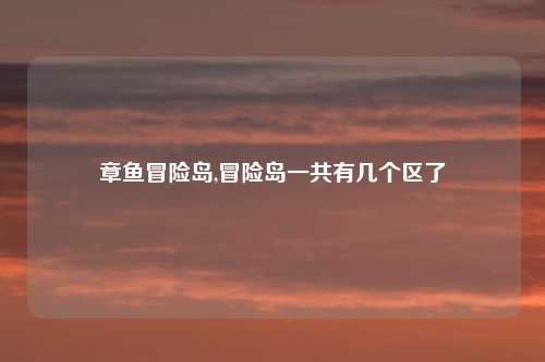 章鱼冒险岛,冒险岛一共有几个区了