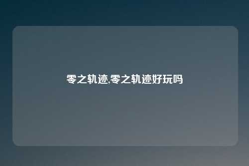 零之轨迹,零之轨迹好玩吗