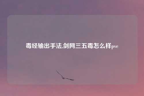 毒经输出手法,剑网三五毒怎么样pve