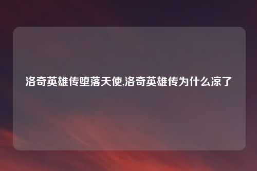 洛奇英雄传堕落天使,洛奇英雄传为什么凉了