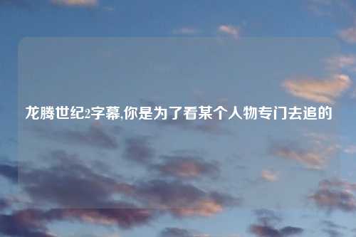 龙腾世纪2字幕,你是为了看某个人物专门去追的