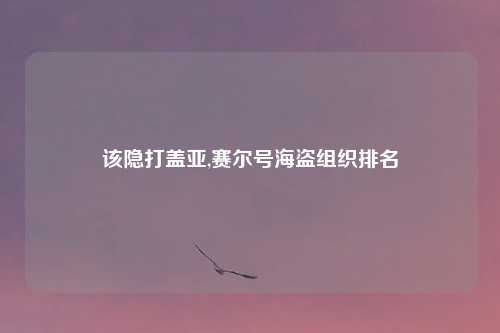 该隐打盖亚,赛尔号海盗组织排名