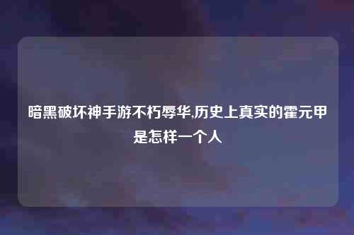 暗黑破坏神手游不朽辱华,历史上真实的霍元甲是怎样一个人