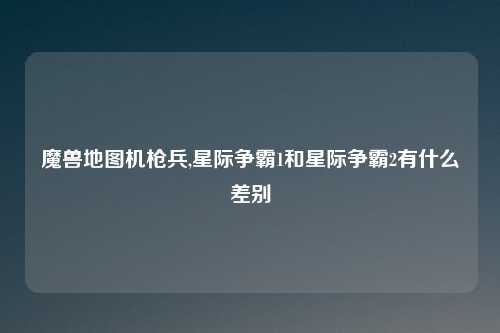 魔兽地图机枪兵,星际争霸1和星际争霸2有什么差别