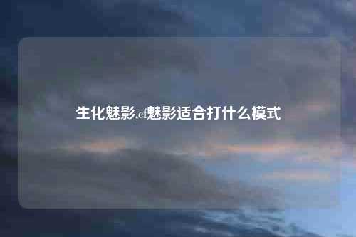 生化魅影,cf魅影适合打什么模式