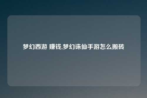 梦幻西游 赚钱,梦幻诛仙手游怎么搬砖