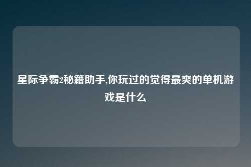 星际争霸2秘籍助手,你玩过的觉得最爽的单机游戏是什么