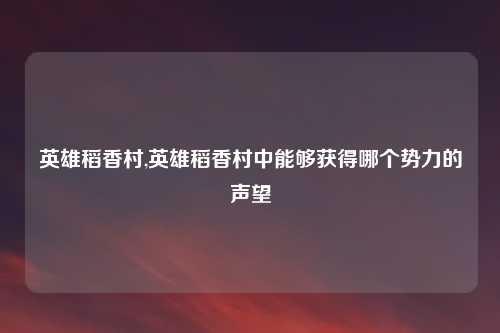 英雄稻香村,英雄稻香村中能够获得哪个势力的声望