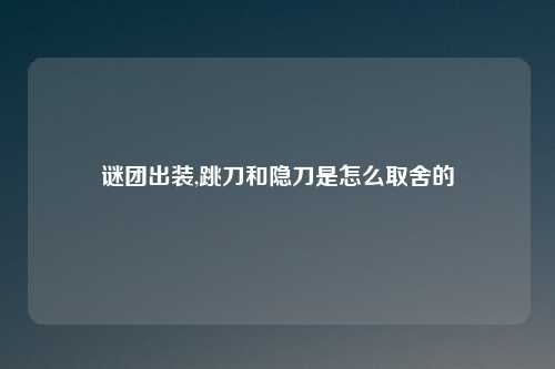 谜团出装,跳刀和隐刀是怎么取舍的
