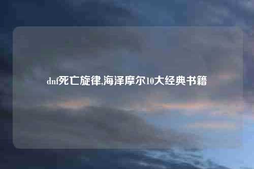 dnf死亡旋律,海泽摩尔10大经典书籍