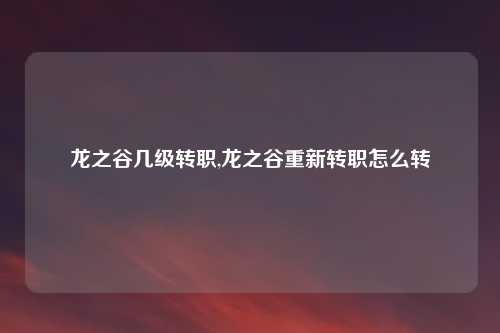 龙之谷几级转职,龙之谷重新转职怎么转