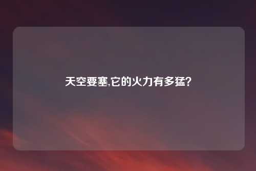 天空要塞,它的火力有多猛？