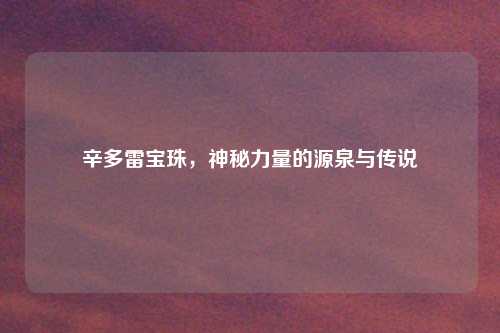 辛多雷宝珠，神秘力量的源泉与传说
