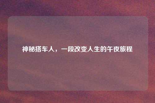 神秘搭车人，一段改变人生的午夜旅程