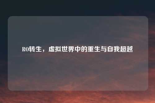 RO转生，虚拟世界中的重生与自我超越