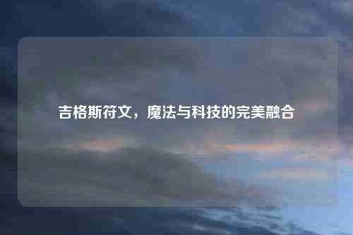 吉格斯符文，魔法与科技的完美融合