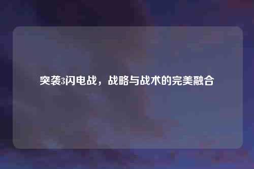 突袭3闪电战，战略与战术的完美融合