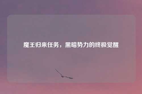 魔王归来任务，黑暗势力的终极觉醒