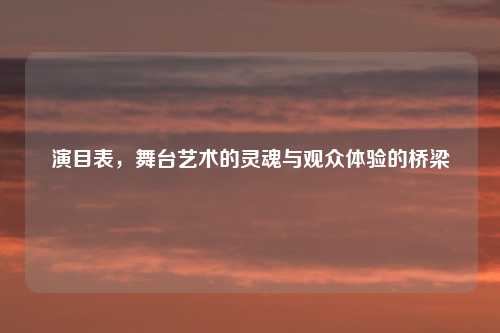 演目表，舞台艺术的灵魂与观众体验的桥梁
