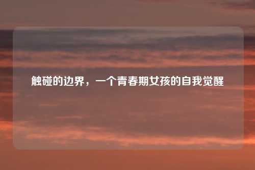 触碰的边界，一个青春期女孩的自我觉醒