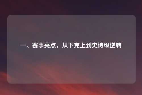 一、赛事亮点，从下克上到史诗级逆转