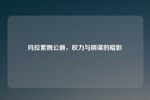 玛拉索姆公爵，权力与阴谋的暗影