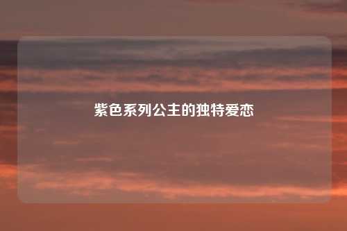 紫色系列公主的独特爱恋